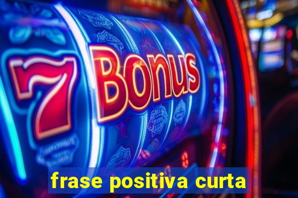 frase positiva curta